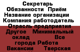 Секретарь  Обязанности: Приём › Название организации ­ Компания-работодатель › Отрасль предприятия ­ Другое › Минимальный оклад ­ 21 000 - Все города Работа » Вакансии   . Тверская обл.,Нелидово г.